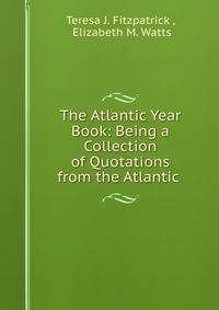 The Atlantic Year Book: Being a Collection of Quotations from the Atlantic .