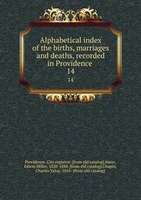 Alphabetical index of the births, marriages and deaths, recorded in Providence . 14