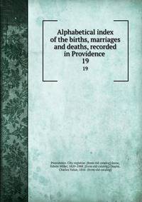 Alphabetical index of the births, marriages and deaths, recorded in Providence . 19