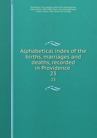 Alphabetical index of the births, marriages and deaths, recorded in Providence . 23