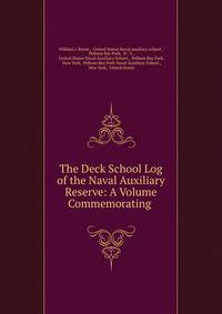 The Deck School Log of the Naval Auxiliary Reserve: A Volume Commemorating .