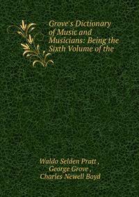 Grove's Dictionary of Music and Musicians: Being the Sixth Volume of the .