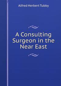 A Consulting Surgeon in the Near East