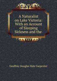 A Naturalist on Lake Victoria: With an Account of Sleeping Sickness and the .