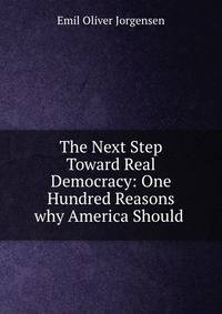 The Next Step Toward Real Democracy: One Hundred Reasons why America Should .