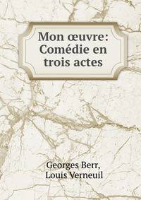 Mon ?uvre: Comedie en trois actes