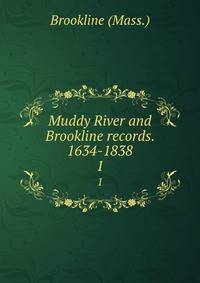 Muddy River and Brookline records. 1634-1838. 1