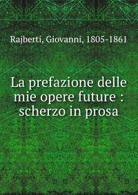 La prefazione delle mie opere future : scherzo in prosa