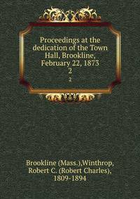 Proceedings at the dedication of the Town Hall, Brookline, February 22, 1873. 2