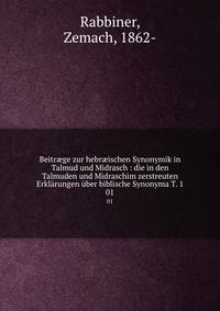 Beitr?ge zur hebr?ischen Synonymik in Talmud und Midrasch : die in den Talmuden und Midraschim zerstreuten Erklarungen uber biblische Synonyma T. 1