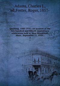 Quabaug, 1660-1910 : an account of the two hundred and fiftieth anniversary celebration held at West Brookfield, Mass., September 21, 1910 ;. 2