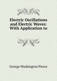 Electric Oscillations and Electric Waves: With Application to .