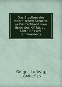Das Studium der hebraischen Sprache in Deutschland vom Ende des XV. bis zur Mitte des XVI. Jahrhunderts