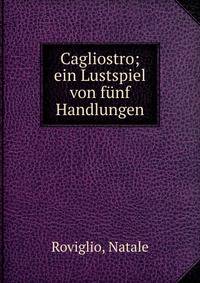 Cagliostro; ein Lustspiel von funf Handlungen