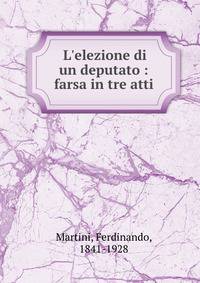 L'elezione di un deputato : farsa in tre atti