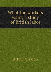 What the workers want; a study of British labor