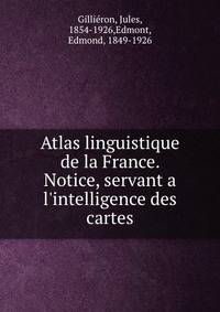 Atlas linguistique de la France. Notice, servant a l'intelligence des cartes