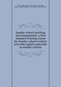 Sunday-school teaching and management; a first standard training course for Sunday-school workers and older pupils especially in smaller schools