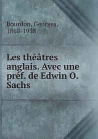 Les theatres anglais. Avec une pref. de Edwin O. Sachs