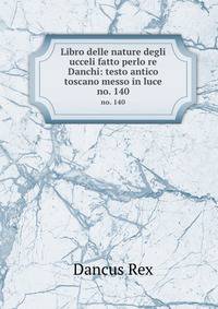 Libro delle nature degli ucceli fatto perlo re Danchi: testo antico toscano messo in luce. no. 140
