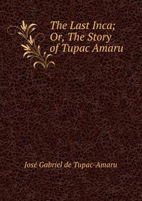 The Last Inca; Or, The Story of Tupac Amaru