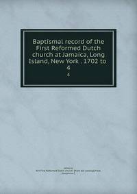 Baptismal record of the First Reformed Dutch church at Jamaica, Long Island, New York . 1702 to . 4