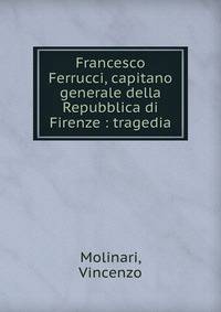 Francesco Ferrucci, capitano generale della Repubblica di Firenze : tragedia