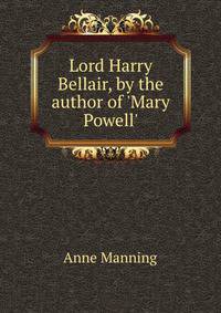 Lord Harry Bellair, by the author of 'Mary Powell'.