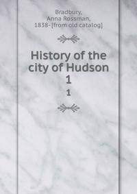 History of the city of Hudson. 1