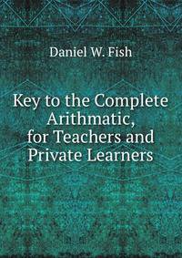 Key to the Complete Arithmatic, for Teachers and Private Learners