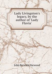 Lady Livingston's legacy, by the author of 'Lady Flavia'.