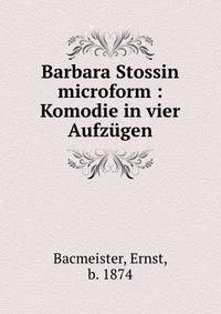 Barbara Stossin microform : Komodie in vier Aufzugen