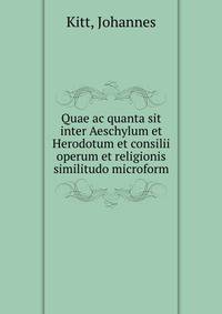 Quae ac quanta sit inter Aeschylum et Herodotum et consilii operum et religionis similitudo microform