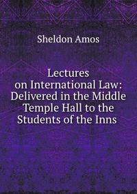 Lectures on International Law: Delivered in the Middle Temple Hall to the Students of the Inns .