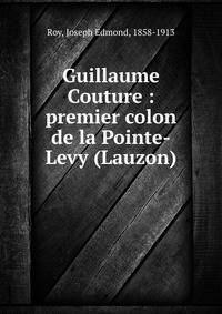 Guillaume Couture : premier colon de la Pointe-Levy (Lauzon)