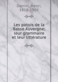 Les patois de la Basse Auvergne; leur grammaire et leur litterature