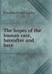 The hopes of the human race, hereafter and here