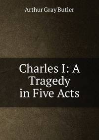 Charles I: A Tragedy in Five Acts