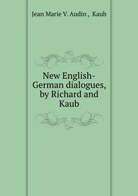 New English-German dialogues, by Richard and Kaub