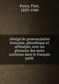 Abrege de prononciation francaise, phonetique et orthoepie, avec un glossaire des mots contenus dans le francais parle