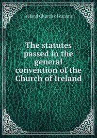 The statutes passed in the general convention of the Church of Ireland