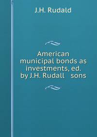 American municipal bonds as investments, ed. by J.H. Rudall &amp; sons