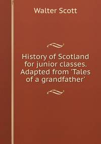History of Scotland for junior classes. Adapted from 'Tales of a grandfather'.
