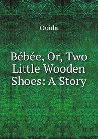 Bebee, Or, Two Little Wooden Shoes: A Story