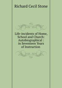 Life-incidents of Home, School and Church: Autobiographical : in Seventeen Years of Instruction .