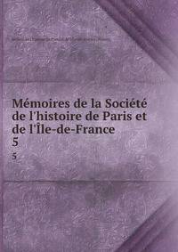 M?moires de la Soci?t? de l'histoire de Paris et de l'?le-de-France