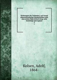 Dichtungen der Trobadors; auf Grund altprovenzalischer Handschriften teils zum ersten Male kritisch hrsg. teils berichtigt und ergnzt. 2