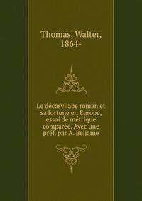 Le decasyllabe roman et sa fortune en Europe, essai de metrique comparee. Avec une pref. par A. Beljame