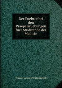 Der Fuehrer bei den Praepariruebungen fuer Studirende der Medicin