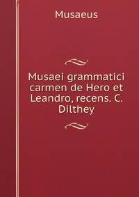 Musaei grammatici carmen de Hero et Leandro, recens. C. Dilthey